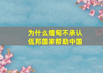 为什么缅甸不承认佤邦国家帮助中国