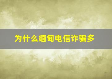 为什么缅甸电信诈骗多