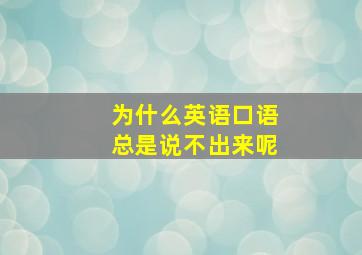 为什么英语口语总是说不出来呢