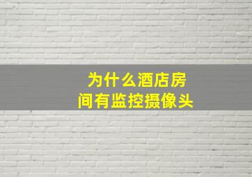 为什么酒店房间有监控摄像头