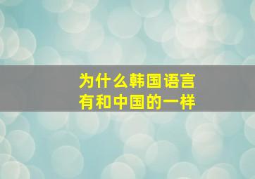 为什么韩国语言有和中国的一样