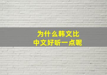 为什么韩文比中文好听一点呢