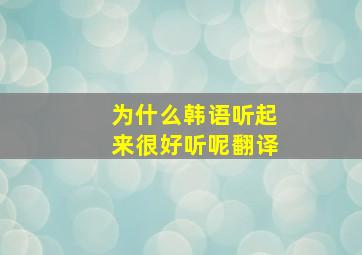 为什么韩语听起来很好听呢翻译