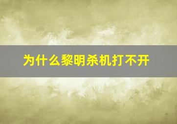 为什么黎明杀机打不开