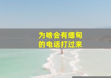 为啥会有缅甸的电话打过来