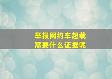 举报网约车超载需要什么证据呢