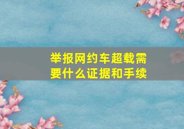 举报网约车超载需要什么证据和手续