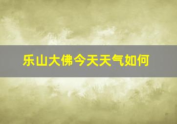 乐山大佛今天天气如何