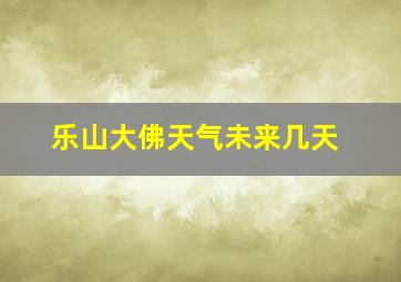 乐山大佛天气未来几天