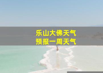 乐山大佛天气预报一周天气