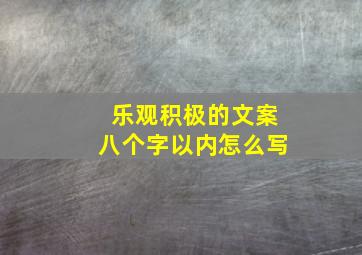 乐观积极的文案八个字以内怎么写