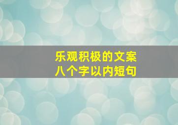 乐观积极的文案八个字以内短句