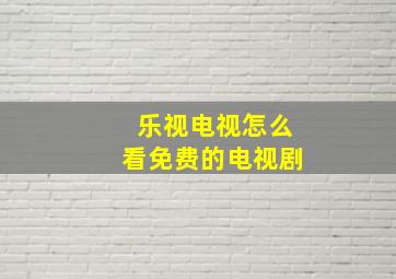 乐视电视怎么看免费的电视剧