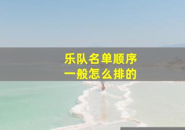 乐队名单顺序一般怎么排的