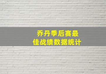 乔丹季后赛最佳战绩数据统计