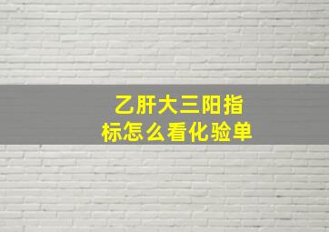 乙肝大三阳指标怎么看化验单