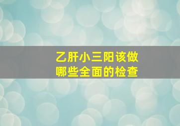 乙肝小三阳该做哪些全面的检查