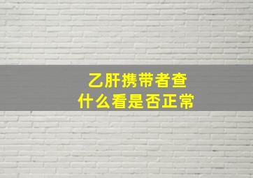 乙肝携带者查什么看是否正常