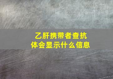 乙肝携带者查抗体会显示什么信息