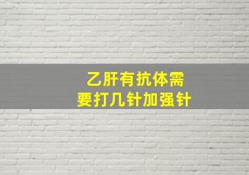 乙肝有抗体需要打几针加强针