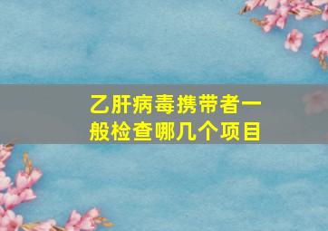 乙肝病毒携带者一般检查哪几个项目