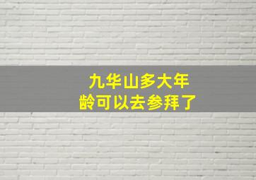 九华山多大年龄可以去参拜了