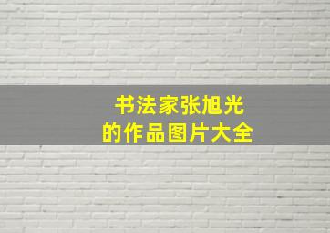 书法家张旭光的作品图片大全