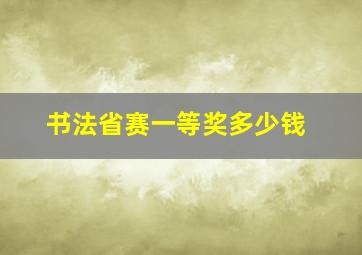 书法省赛一等奖多少钱