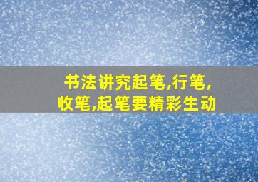 书法讲究起笔,行笔,收笔,起笔要精彩生动