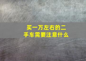 买一万左右的二手车需要注意什么