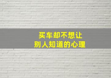 买车却不想让别人知道的心理