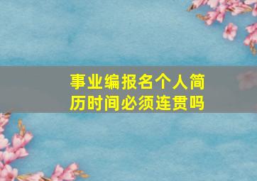 事业编报名个人简历时间必须连贯吗