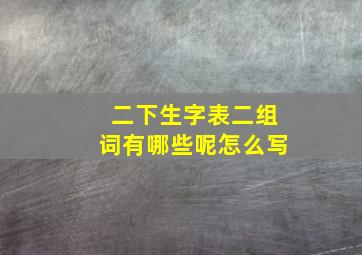 二下生字表二组词有哪些呢怎么写