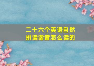 二十六个英语自然拼读谐音怎么读的