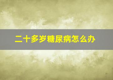 二十多岁糖尿病怎么办