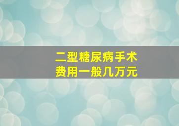 二型糖尿病手术费用一般几万元