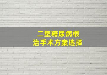 二型糖尿病根治手术方案选择