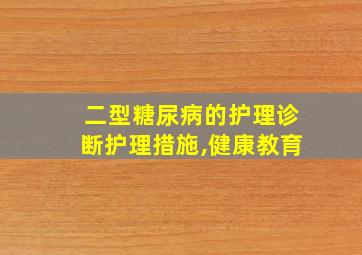 二型糖尿病的护理诊断护理措施,健康教育