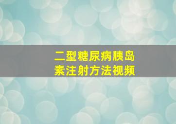 二型糖尿病胰岛素注射方法视频