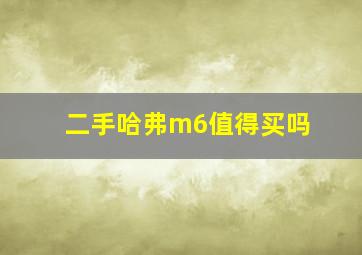 二手哈弗m6值得买吗