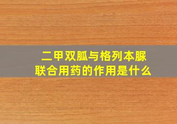 二甲双胍与格列本脲联合用药的作用是什么