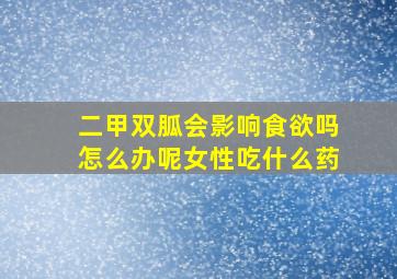 二甲双胍会影响食欲吗怎么办呢女性吃什么药