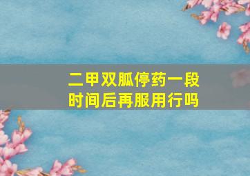 二甲双胍停药一段时间后再服用行吗