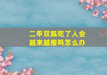 二甲双胍吃了人会越来越瘦吗怎么办