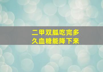 二甲双胍吃完多久血糖能降下来