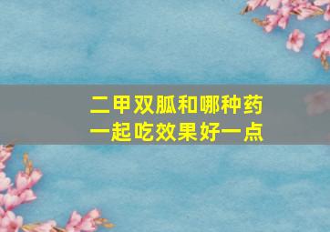 二甲双胍和哪种药一起吃效果好一点