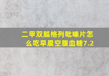 二甲双胍格列吡嗪片怎么吃早晨空腹血糖7.2