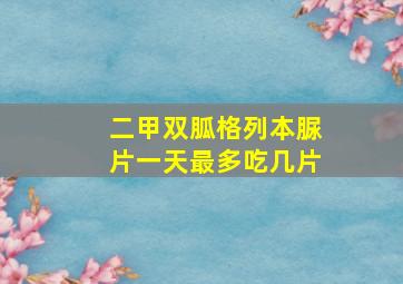 二甲双胍格列本脲片一天最多吃几片