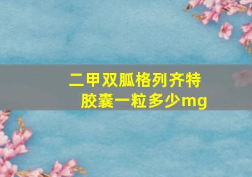 二甲双胍格列齐特胶囊一粒多少mg