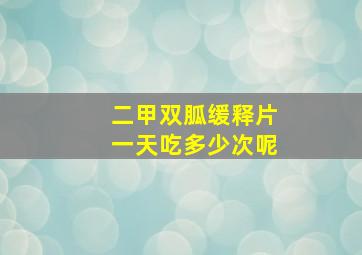 二甲双胍缓释片一天吃多少次呢